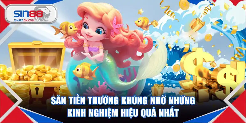 Săn tiền thưởng khủng nhờ những kinh nghiệm hiệu quả nhất