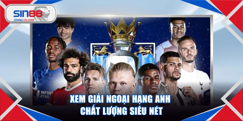 Xem bóng đá trực tuyến giải Ngoại Hạng Anh siêu nét
